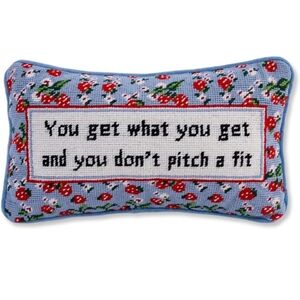 Furbish- You Get What You Get And You Dont Pitch A Fit Needlepoint Pillow